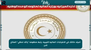 اعرف حالتك في الإفراجات المالية الليبية: رابط منظومة “راتك لحظي” المتاح الآن